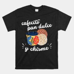 Cafecito Pan Dulce Y Chisme Mexican Hispanic Pride Breakfast Unisex T-Shirt