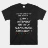 Can I Interest You In A Sarcastic Comment Unisex T-Shirt