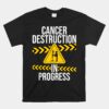 Cancer Destruction In Progress Unisex T-Shirt