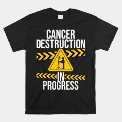 Cancer Destruction In Progress Unisex T-Shirt