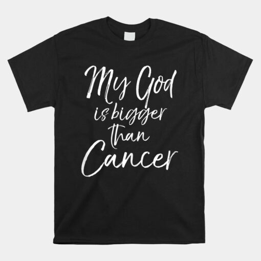 Cancer Treatment Quote Gift My God Is Bigger Than Cancer Unisex T-Shirt