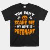 Can't Scare Me My Wife Is Pregnant  Halloween Unisex T-Shirt