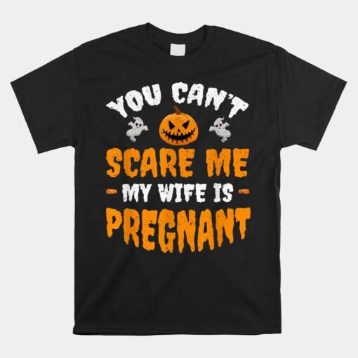 Can't Scare Me My Wife Is Pregnant  Halloween Unisex T-Shirt