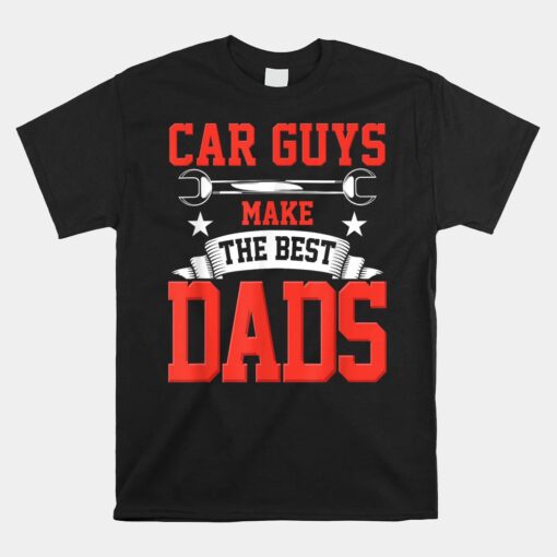 Car Guys Make The Best Dads Garage Mechanic Dad Unisex T-Shirt