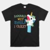 Care Funny Sarcastic Unicorn Costume Party Why Should Unisex T-Shirt