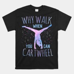 Cartwheel Gymnast Girl Funny Why Walk When You Can Cartwheel Unisex T-Shirt