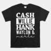 Cash Willie Hank Waylon Merle Unisex T-Shirt