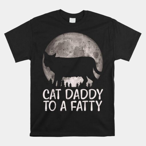 Cat Daddy To A Fatty Funny Fat Chonk Dad Kitten Fur Papa Unisex T-Shirt