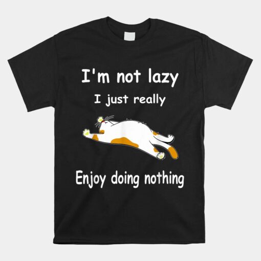 Cat I'm Not Lazy I Just Really Enjoy Doing Nothing Unisex T-Shirt
