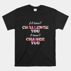 Challenge Makes Change Motivational Quote Running Flower Unisex T-Shirt