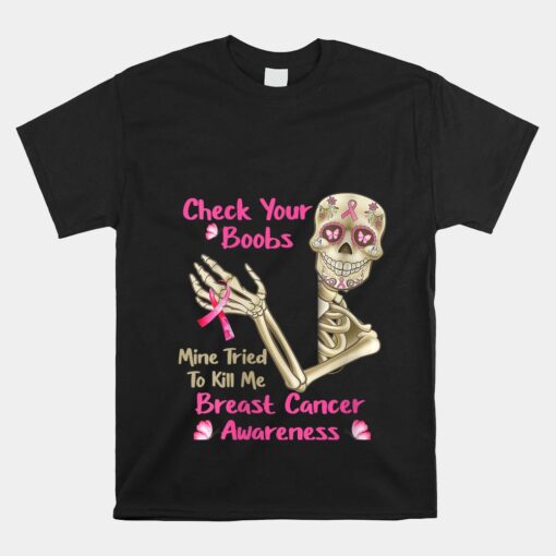 Check Your Boobs Mine Tried To Kill Me Breast Cancer Unisex T-Shirt