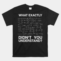 Chemist Science What Exactly Didn't You Understand Chemistry Unisex T-Shirt