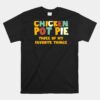 Chicken Pot Pie Three Of My Favorite Things Unisex T-Shirt