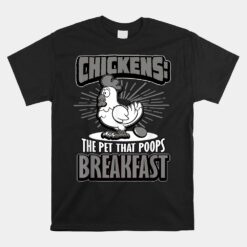 Chickens The Pet That Poops Breakfast Unisex T-Shirt