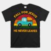 Christian-Unisex T-Shirt Fall For Jesus He Never Leaves Unisex T-Shirt