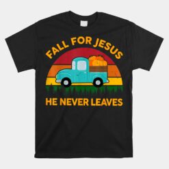 Christian-Unisex T-Shirt Fall For Jesus He Never Leaves Unisex T-Shirt