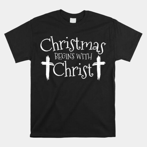 Christmas Begins With Christ Xmas Day Christian Religious Unisex T-Shirt