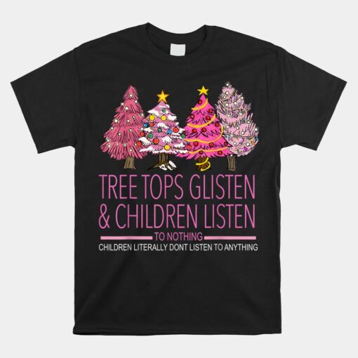 Christmas Tree Tops Glisten And Children Listen To Nothing Unisex T-Shirt