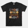 Cookies Make Everything Better Funny Christmas Unisex T-Shirt