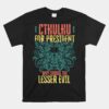 Cthulhu For President Why Choose The Lesser Evil Unisex T-Shirt