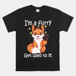 Cute Furry Im A Furry Get Use To It Unisex T-Shirt