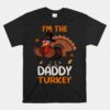 Cute I'm The Daddy Turkey Family Matching Thanksgiving Unisex T-Shirt