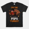 Cute I'm The Papa Turkey Family Matching Thanksgiving Unisex T-Shirt