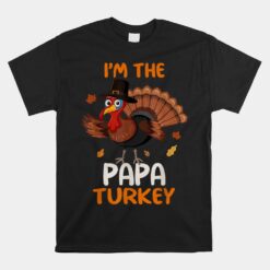 Cute I'm The Papa Turkey Family Matching Thanksgiving Unisex T-Shirt