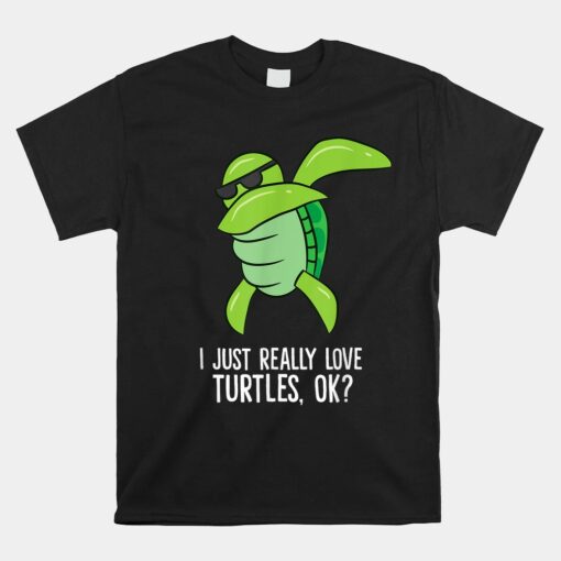 Dabbing Sea Turtle I Just Really Love Turtles Ok Unisex T-Shirt