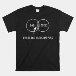 Dad Jokes Where The Magic Happens Unisex T-Shirt