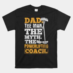 Dad Man Myth Powerlifting Coach Fitness Powerlifting Unisex T-Shirt