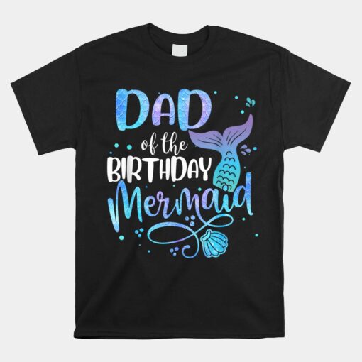 Dad Of The Birthday Mermaid Family Matching Party Squad Unisex T-Shirt