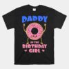 Daddy Of The Birthday Girl Pink Donut Bday Party Daddy Dad Unisex T-Shirt