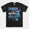 Daddy Of The Birthday Mermaid Unisex T-Shirt