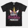 Daddy Of The Birthday Princess Father Girl Unicorn Birthday Unisex T-Shirt