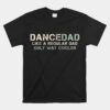 Dance Dad Like A Regular Dad Only Way Cooler Dancer Father Unisex T-Shirt