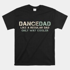 Dance Dad Like A Regular Dad Only Way Cooler Dancer Father Unisex T-Shirt