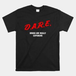 Dare Drugs Are Really Expensive Funny Party Rave Club Unisex T-Shirt