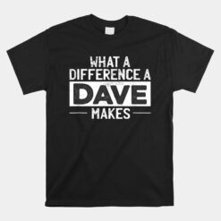 David Dave What A Difference A Dave Makes Unisex T-Shirt