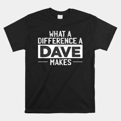 David Dave What A Difference A Dave Makes Unisex T-Shirt