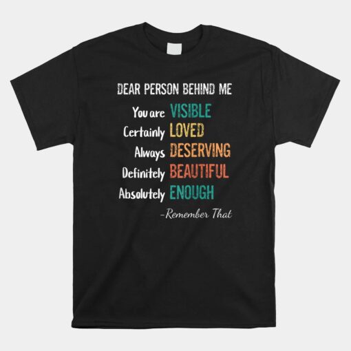 Dear Person Behind Me Visible Loved Deserving Beautiful Unisex T-Shirt