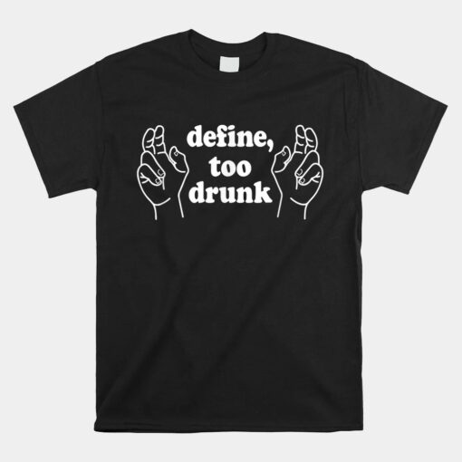 Define Too Drunk Define Unisex T-Shirt