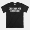 Degenerate Gambler Unisex T-Shirt