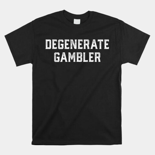 Degenerate Gambler Unisex T-Shirt