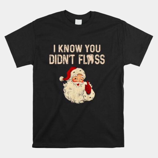 Dentist Dental Christmas Funny Santa I Know You Didn't Floss Unisex T-Shirt