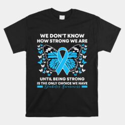 Diabetes Awareness Month We Don't Know How Strong We Are Unisex T-Shirt