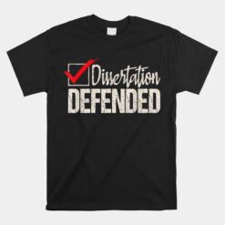 Dissertation Defended PhD Graduate Ph.D. Graduation Unisex T-Shirt