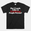 Do I Look Like A Fucking People Person Humor Unisex T-Shirt