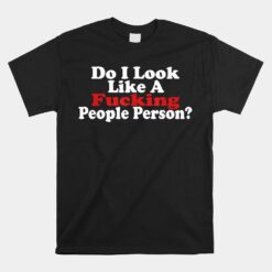 Do I Look Like A Fucking People Person Humor Unisex T-Shirt