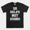 Do Milfs Not Drugs Unisex T-Shirt